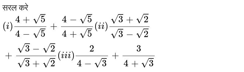 सरल करे <br> `(i) (4+sqrt5)/(4-sqrt5)+(4-sqrt5)/(4+sqrt5) (ii) (sqrt3+sqrt2)/(sqrt3-sqrt2)+(sqrt3-sqrt2)/(sqrt3+sqrt2) (iii) 2/(4-sqrt3)+3/(4+sqrt3)`
