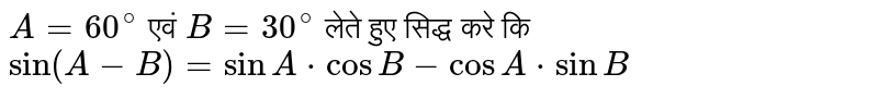 `A=60^(@)` एवं `B=30^(@)` लेते हुए सिद्ध करे कि <br> `sin(A-B)=sinA*cosB-cosA*sinB`
