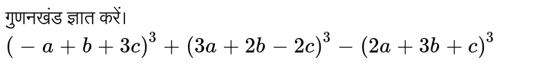गुणनखंड ज्ञात करें। <br> `(-a+b+3c)^(3)+ (3a+2b-2c)^(3)-(2a+3b+c)^(3)`