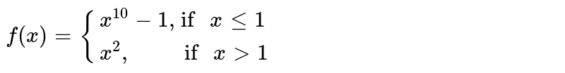 `f(x)={{:(x^(10)-1", if " xle1),(x^(2)",          if " xgt1):}`