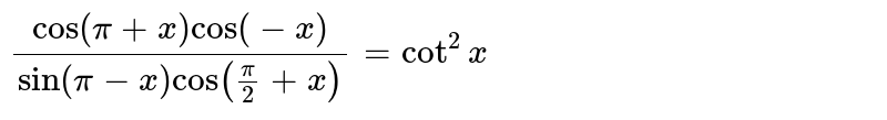 `(cos (pi+x) cos (-x))/(sin (pi-x) cos ((pi)/(2)+x))=cot^(2)x`