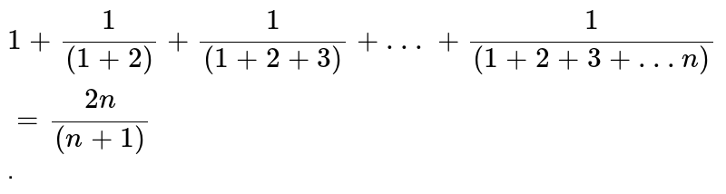 `1+(1)/((1+2))+(1)/((1+2+3))+. . .+(1)/((1+2+3+. . .n))=(2n)/((n+1))`.
