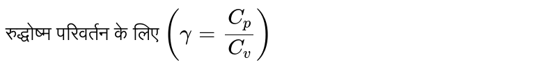 रुद्धोष्म परिवर्तन के लिए `(gamma= (C_(p))/(C_(v)))` 