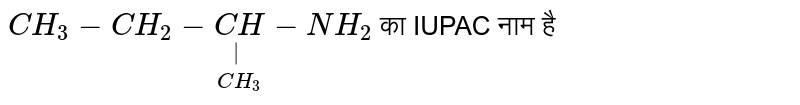 `CH_3 - CH_2- underset(CH_3)underset(|)(CH)-NH_2` का IUPAC नाम है