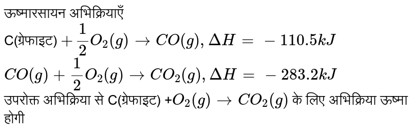 ऊष्मारसायन अभिक्रियाएँ  <br> C(ग्रेफाइट) `  + 1/2 O_2(g) to CO(g) , Delta H  = - 110.5kJ` <br> `CO(g) + 1/2 O_2(g) to CO_2(g) , Delta H = -283.2 kJ`  <br>    उपरोक्त अभिक्रिया से C(ग्रेफाइट) +`O_2(g) toCO_2(g)`  के लिए अभिक्रिया ऊष्मा होगी 