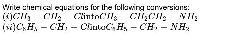 निम्नलिखित परिवर्तनों के लिए रासायनिक  समीकरण लिखिए- <br> (i)` CH_(3)-CH_(2)-CI` से `CH_(3)-CH_(2)-CH_(2) -NH_(2)` में <br> (ii) `C_(6)H_(5)-CH_(2)-CI` से `C_(6)H_(5)-CH_(2)-NH_(2)` में