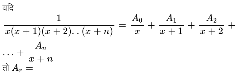 यदि `(1)/(x(x+1)(x+2)..(x+n))= (A_(0))/(x) +(A_(1))/(x+1) + (A_(2))/(x+2) + …+ (A_(n))/(x+n)` तो `A_(r)=`