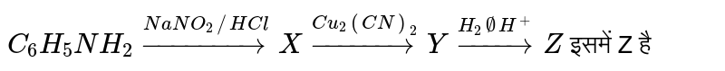 `C_6H_5NH_2 overset(NaNO_2//HCl)to X overset(Cu_2(CN)_2)toY overset(H_2O//H^(+))toZ` इसमें Z है