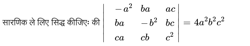 सारणिक ले लिए सिद्ध कीजिएः की `|{:(,-a^(2),ba,ac),(,ba,-b^(2),bc),(,ca,cb,c^(2)):}|=4a^(2)b^(2)c^(2)`