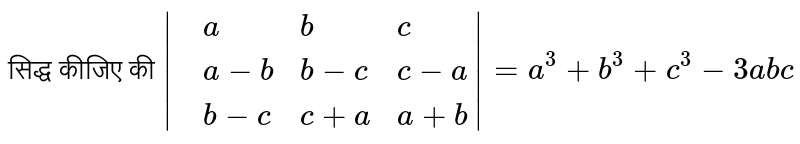 सिद्ध कीजिए की `|{:(,a,b,c),(,a-b,b-c,c-a),(,b-c,c+a,a+b):}|=a^(3)+b^(3)+c^(3)-3abc` 