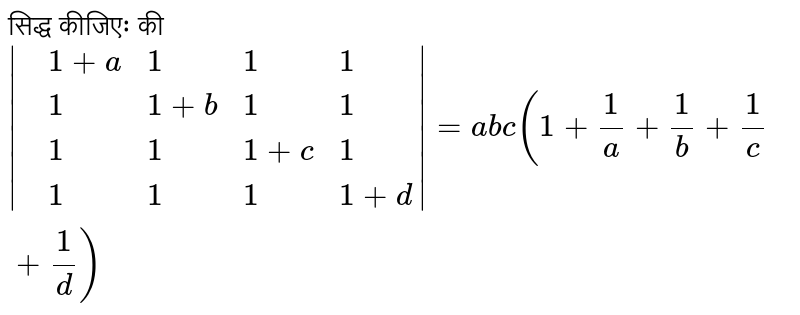 सिद्ध कीजिएः की  <br> `|{:(,1+a,1,1,1),(,1,1+b,1,1),(,1,1,1+c,1),(,1,1,1,1+d):}|=abc(1+(1)/(a)+(1)/(b)+(1)/(c)+(1)/(d))`
