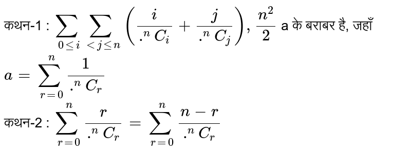 कथन-1 : `sum_(0lei)sum_(ltjlen)((i)/(.^(n)C_(i))+(j)/(.^(n)C_(j))),(n^(2))/(2)` a के बराबर है, जहाँ `a=sum_(r=0)^(n)(1)/(.^(n)C_(r))` <br> कथन-2 : `sum_(r=0)^(n)(r)/(.^(n)C_(r))=sum_(r=0)^(n)(n-r)/(.^(n)C_(r))`  