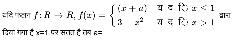 यदि फलन `f:RtoR,f(x)={((x+a),यदि xle1),(3-x^(2),यदि xgt1):}` द्वारा दिया गया है x=1 पर सतत है तब a=