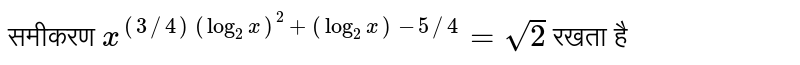 समीकरण `x^((3//4)(log_(2)x)^(2)+(log_(2)x)-5//4)=sqrt(2)` रखता है 