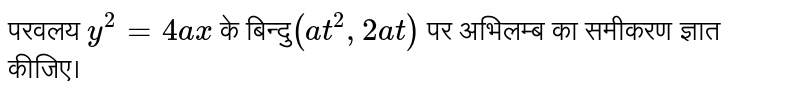  परवलय `y^(2) = 4ax` के बिन्दु`(at^(2), 2at)`  पर अभिलम्ब का समीकरण ज्ञात कीजिए।