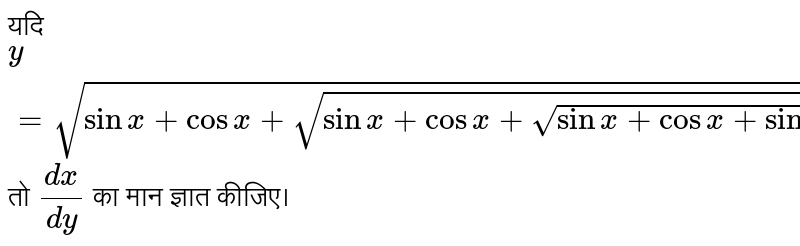 यदि `y=sqrt(sinx+cosx+sqrt(sinx+cosx+sqrt(sinx+cosx+sinx)))` तो `(dx)/(dy)` का मान ज्ञात कीजिए। 