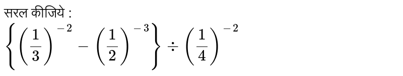 सरल कीजिये :  <br> `{((1)/(3))^(-2) - ((1)/(2))^(-3)} + ((1)/(4))^(-2)` 