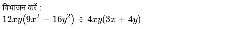 विभाजन करें : <br> `12xy(9x^(2)-16y^(2))-: 4xy(3x+4y)` 