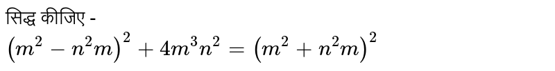 सिद्ध कीजिए -  <br>  `(m^(2) - n^(2) m)^(2) + 4m^(3) n^(2) = (m^(2) + n^(2) m)^(2) `