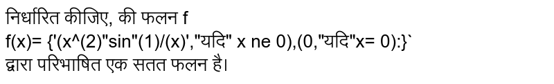 निर्धारित कीजिए, की फलन f <br> f(x)= {'(x^(2)"sin"(1)/(x)',"यदि" x ne 0),(0,"यदि"x= 0):}`  <br>  द्वारा परिभाषित एक सतत फलन है।  