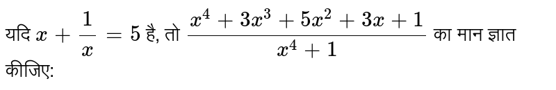 यदि `x+(1)/(x)  +5` है, तो `(x^(4) +3x^(3) +5x^(2) +3x +1)/( x^(4) +1)` का मान ज्ञात कीजिए: 