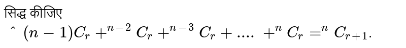 सिद्ध कीजिए `""^(n-1)C_(r)+""^(n-2)C_(r)+""^(n-3)C_(r)+....+""^(n)C_(r)=""^(n)C_(r+1)`.