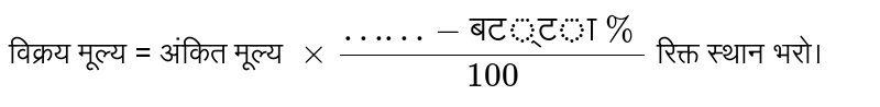 विक्रय मूल्य = अंकित मूल्य `xx (…… - "बट्टा" % )/(100)` रिक्त स्थान भरो।
