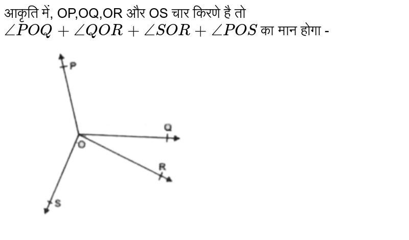 आकृति में, OP,OQ,OR और OS चार किरणे है तो `anglePOQ+angleQOR+angleSOR+anglePOS` का मान होगा - <br> <img src="https://doubtnut-static.s.llnwi.net/static/physics_images/DPK_HIN_MAT_IX_C06_E06_005_Q01.png" width="80%"> 