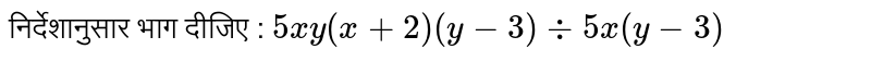 निर्देशानुसार भाग दीजिए : `5xy(x+2)(y-3)-:5x(y-3)`
