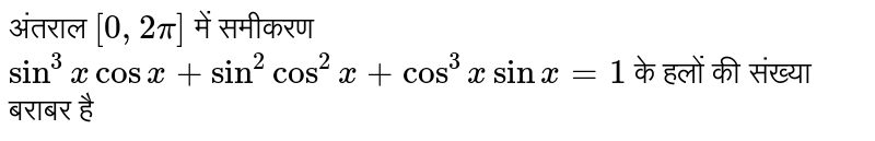 अंतराल `[0,2opi]` में समीकरण `sin^(3)x cosx+sin^(2) cos^(2)x+cos^(3)x sin x+1=0` के हलों की संख्या बराबर है