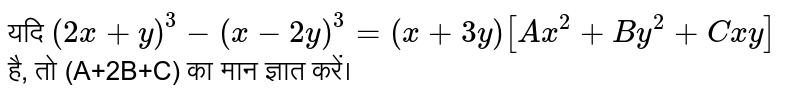 यदि `(2x+y)^(3) -(r-2y)^(3) = (x +3y)[Ax^(2) + By^(2) + Cxy]` है, तो (A+2B+C) का मान ज्ञात करें। 