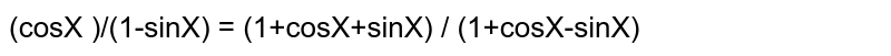 (cosX )/(1-sinX) =  (1+cosX+sinX) / (1+cosX-sinX)
