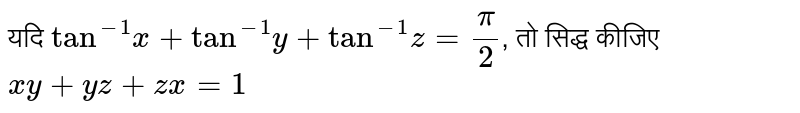 यदि `"tan"^(-1)x+"tan"^(-1)y+"tan"^(-1)z=(pi)/2`, तो सिद्ध कीजिए `xy+yz+zx=1` 