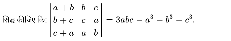 सिद्ध कीजिए कि: `|{:(a+b,b,c),(b+c,c,a),(c+a,a,b):}|=3abc-a^(3)-b^(3)-c^(3).`