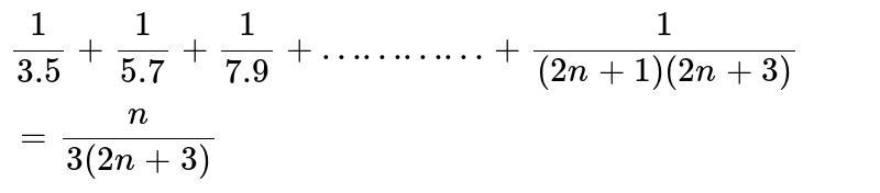 `(1)/(3.5)+(1)/(5.7)+(1)/(7.9)+…………+(1)/((2n+1)(2n+3))=(n)/(3(2n+3))`
