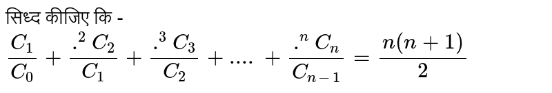 सिध्द कीजिए कि - <br> `(C_(1))/(C_(0))+(.^(2)C_(2))/(C_(1))+(.^(3)C_(3))/(C_(2))+....+(.^(n)C_(n))/(C_(n-1))=(n(n+1))/(2)` 