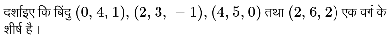 दर्शाइए कि बिंदु `(0,4,1),(2,3,-1),(4,5,0)` तथा `(2,6,2)` एक वर्ग के शीर्ष है ।