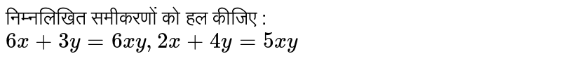 निम्नलिखित समीकरणों को हल कीजिए : `6x+3y=6xy,2x+4y=5xy` 