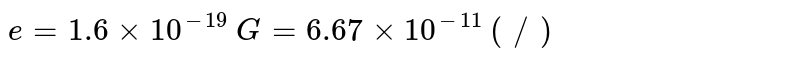 एक इलेक्ट्रॉन (द्रव्यमान किग्रा) व एक प्रोटॉन (द्रव्यमान किग्रा) के बीच गुरुत्वाकर्षण-बल व स्थिरवैघुत बल का अनुपात ज्ञात कीजिए। (`e=1.6xx10^(-19)` कूलाम तथा `G=6.67xx10^(-11)" न्यूटन-मीटर"^(2)//"किग्रा"^(2)`)