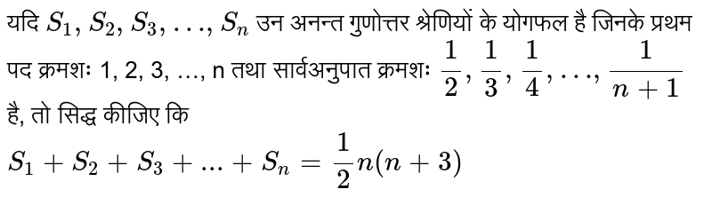 यदि `S_(1),S_(2),S_(3),…,S_(n)`   उन  अनन्त गुणोत्तर श्रेणियों  के योगफल है जिनके प्रथम पद क्रमशः 1, 2, 3, …, n   तथा सार्वअनुपात  क्रमशः `(1)/(2), (1)/(3), (1)/(4), …,(1)/(n+1)`  है, तो सिद्ध  कीजिए कि  <br> `S_(1)+S_(2)+S_(3)+...+S_(n)=(1)/(2)n(n+3)`