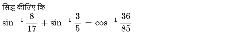 सिद्ध कीजिए कि   <br> `sin^(-1)""(8)/(17)+sin^(-1)""(3)/(5)=cos^(-1)""(36)/(85)`