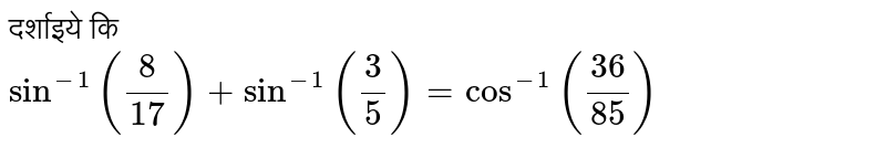 दर्शाइये कि   <br> ` sin^(-1)""((8)/(17))+sin^(-1)""((3)/(5))=cos^(-1)""((36)/(85))` 