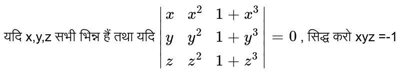 यदि x,y,z सभी  भिन्न  हैं तथा  यदि  `|{:(x,x^(2),1+x^(3)),(y,y^(2),1+y^(3)),(z,z^(2),1+z^(3)):}|=0` ,  सिद्ध  करो  xyz =-1