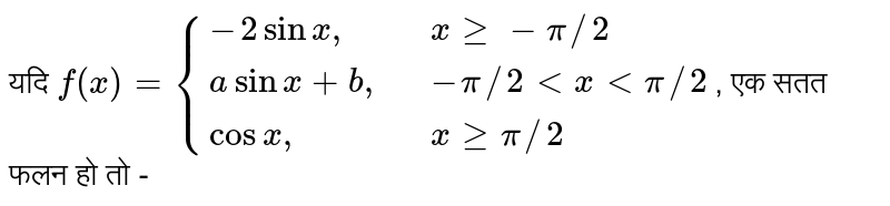  यदि  `  f(x)  =  {{:( -2 sin x ",",, x  ge  -pi//2), (  a sin x + b",",, - pi//2 lt  x lt  pi//2),( cos x",",, x  ge pi//2):}`,  एक सतत  फलन  हो   तो  -  