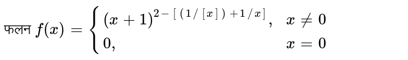  फलन  `  f ( x )  =  {{:( (x  + 1 ) ^( 2 -[ (1//[x]  )  + 1//x])"," ,  x ne 0 ) , ( 0",", x  =  0 ) :} `  