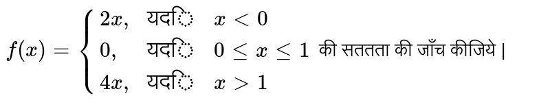  ` f (x)  = {{:( 2x",", "यदि",  x lt   0 ) ,  ( 0",", "यदि",   0le  x le  1 ) , (  4x",", "यदि",   x gt 1):} `  की   सततता  की जाँच  कीजिये | 