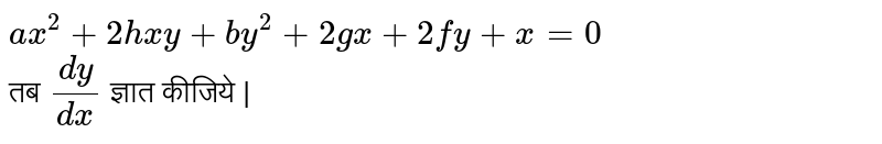`ax^(2) +2hxy +by^(2) +2gx +2fy +x=0` <br> तब ` (dy)/(dx) ` ज्ञात कीजिये | 