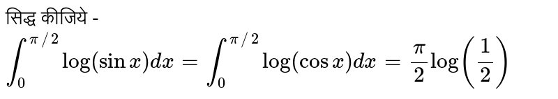 सिद्ध कीजिये - <br> `int_(0)^(pi//2)log(sinx)dx=int_(0)^(pi//2)log(cosx)dx=(pi)/(2)log((1)/(2))`