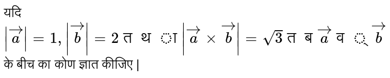 यदि ` |veca| = 1, |vecb| = 2   " तथा "  |veca xx vecb| = sqrt(3)  " तब" veca  " व्" vecb `  के बीच का कोण ज्ञात कीजिए | 