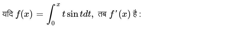 यदि `f(x)=int_(0)^(x)t sin t dt,` तब `f'(x)` है :